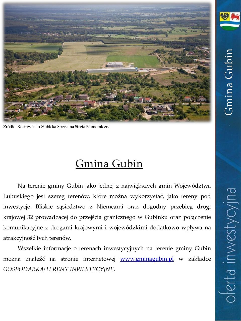 Bliskie sąsiedztwo z Niemcami oraz dogodny przebieg drogi krajowej 32 prowadzącej do przejścia granicznego w Gubinku oraz połączenie komunikacyjne z drogami