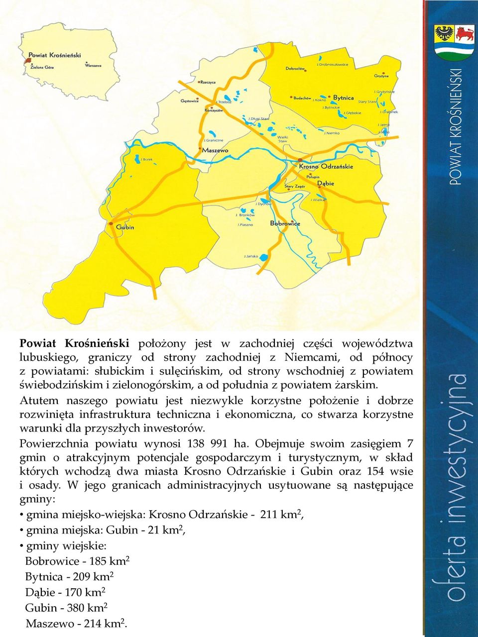 Atutem naszego powiatu jest niezwykle korzystne położenie i dobrze rozwinięta infrastruktura techniczna i ekonomiczna, co stwarza korzystne warunki dla przyszłych inwestorów.