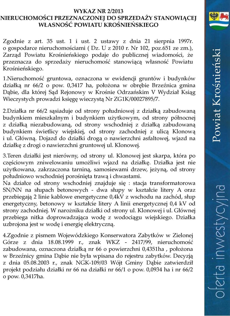 ), Zarząd Powiatu Krośnieńskiego podaje do publicznej wiadomości, że przeznacza do sprzedaży nieruchomość stanowiącą własność Powiatu Krośnieńskiego. 1.