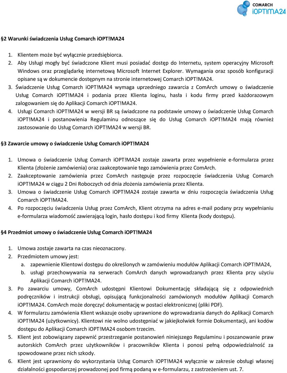 Wymagania oraz sposób konfiguracji opisane są w dokumencie dostępnym na stronie internetowej Comarch iopt!ma24. 3. Świadczenie Usług Comarch iopt!