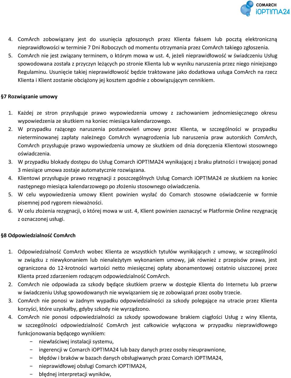 4, jeżeli nieprawidłowośd w świadczeniu Usług spowodowana została z przyczyn leżących po stronie Klienta lub w wyniku naruszenia przez niego niniejszego Regulaminu.