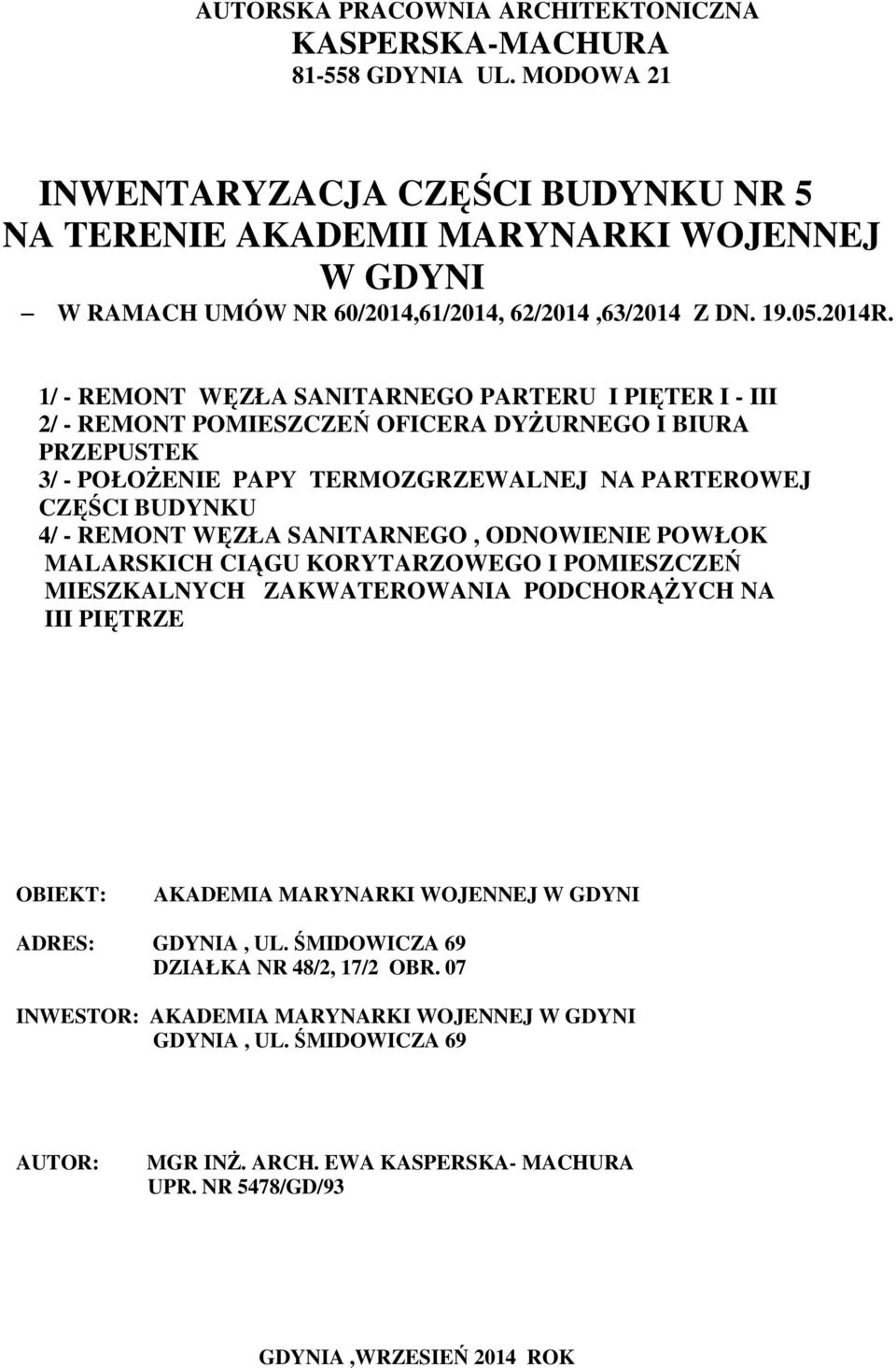 1/ - REMONT WĘZŁA SANITARNEGO PARTERU I PIĘTER I - III 2/ - REMONT POMIESZCZEŃ OFICERA DYŻURNEGO I BIURA PRZEPUSTEK 3/ - POŁOŻENIE PAPY TERMOZGRZEWALNEJ NA PARTEROWEJ CZĘŚCI BUDYNKU 4/ - REMONT WĘZŁA