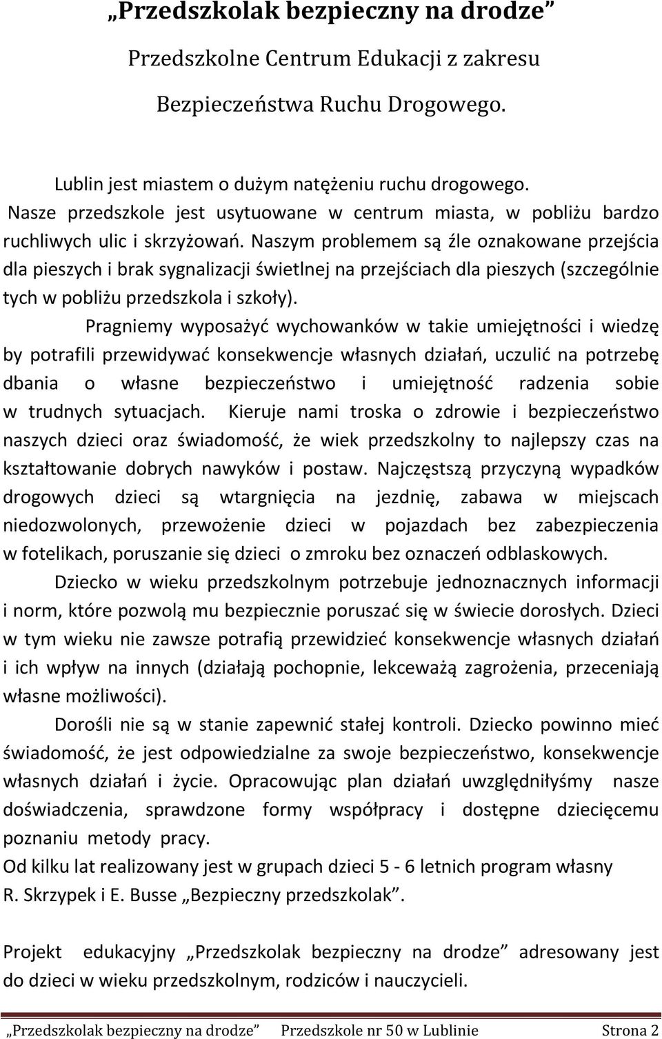 Naszym problemem są źle oznakowane przejścia dla pieszych i brak sygnalizacji świetlnej na przejściach dla pieszych (szczególnie tych w pobliżu przedszkola i szkoły).