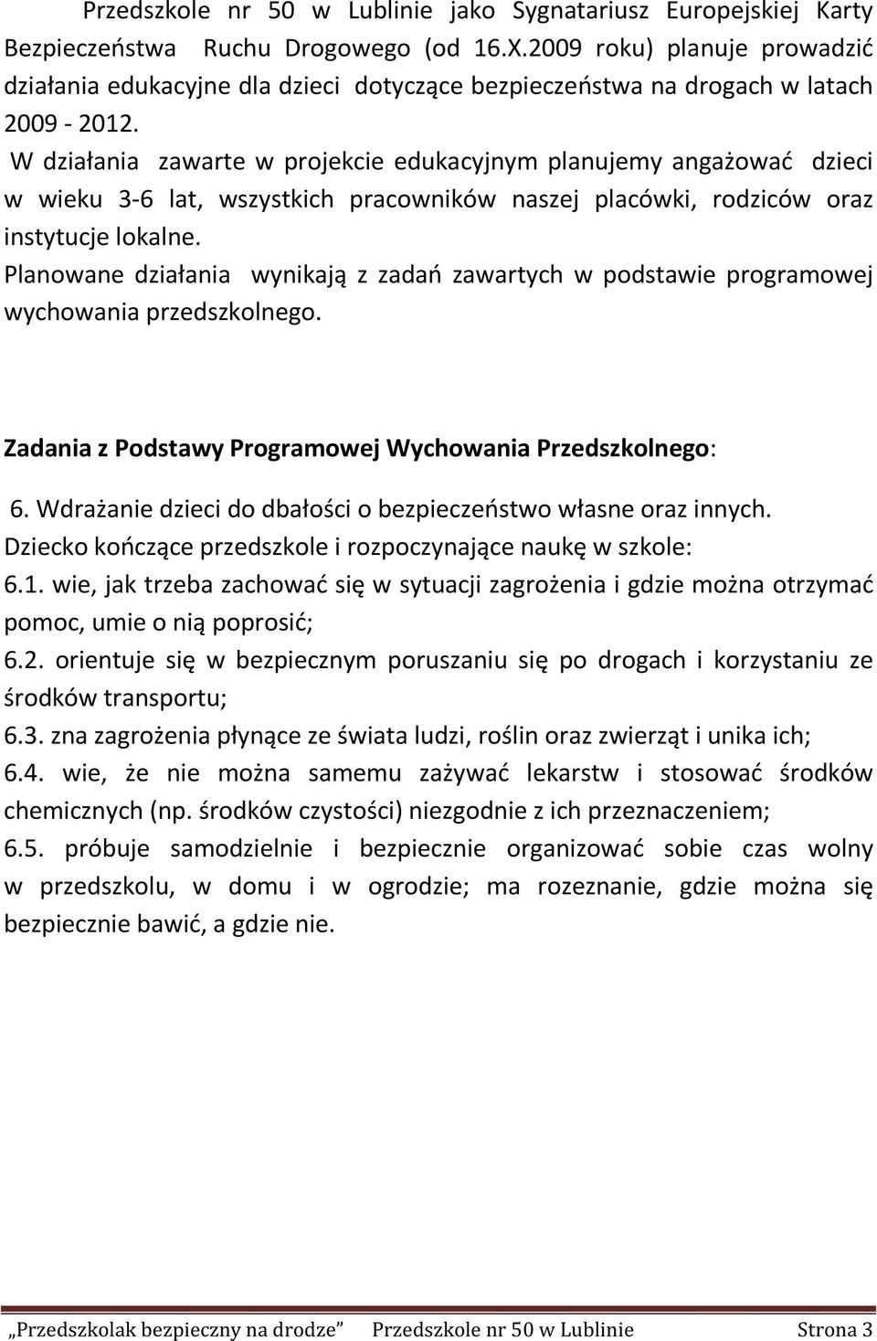 W działania zawarte w projekcie edukacyjnym planujemy angażować dzieci w wieku 3-6 lat, wszystkich pracowników naszej placówki, rodziców oraz instytucje lokalne.