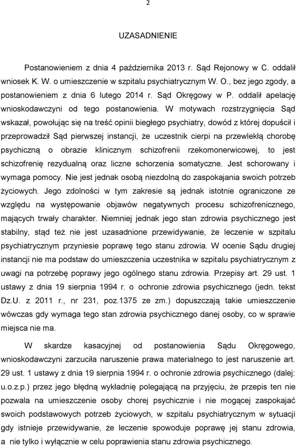 W motywach rozstrzygnięcia Sąd wskazał, powołując się na treść opinii biegłego psychiatry, dowód z której dopuścił i przeprowadził Sąd pierwszej instancji, że uczestnik cierpi na przewlekłą chorobę