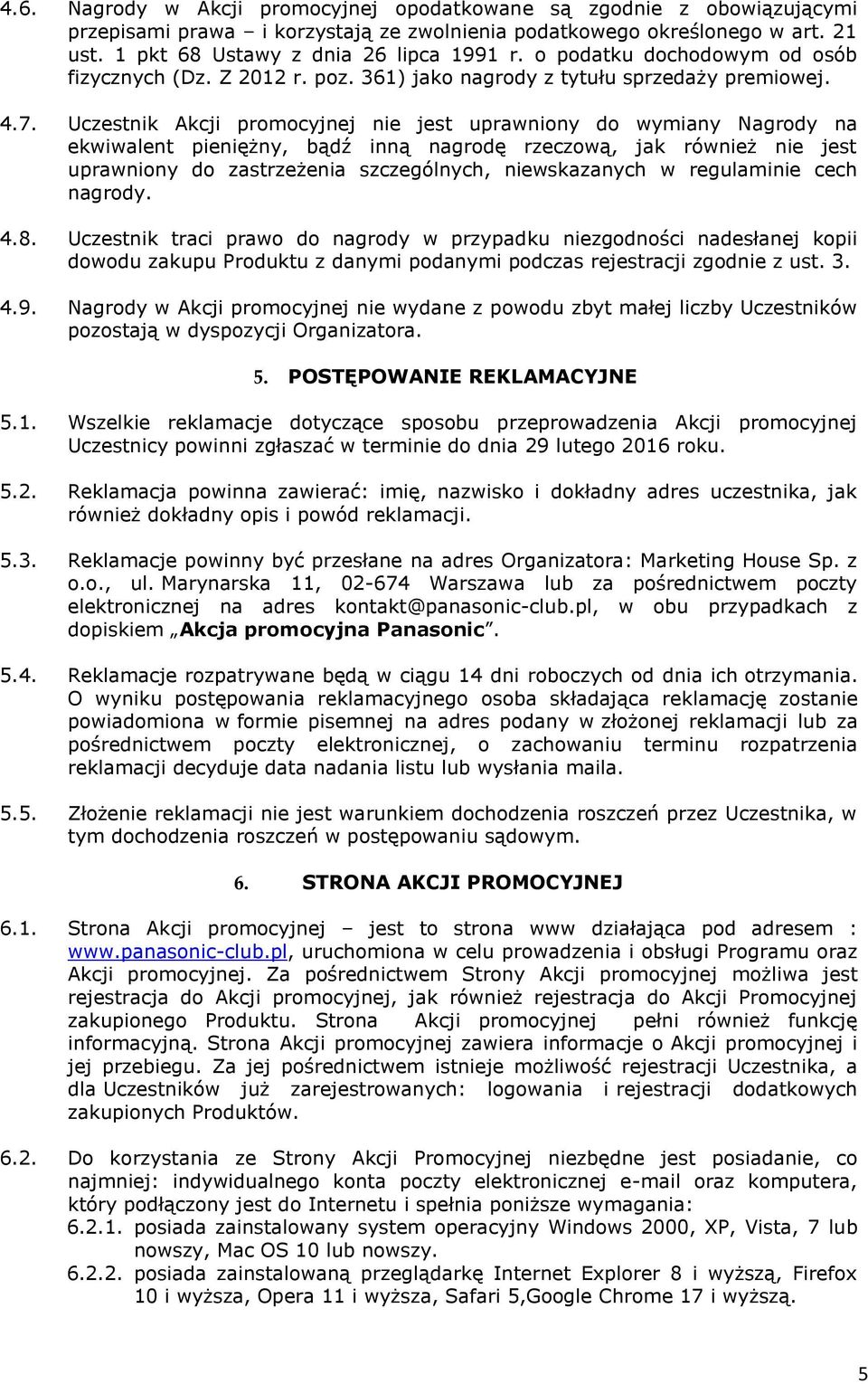 Uczestnik Akcji promocyjnej nie jest uprawniony do wymiany Nagrody na ekwiwalent pieniężny, bądź inną nagrodę rzeczową, jak również nie jest uprawniony do zastrzeżenia szczególnych, niewskazanych w
