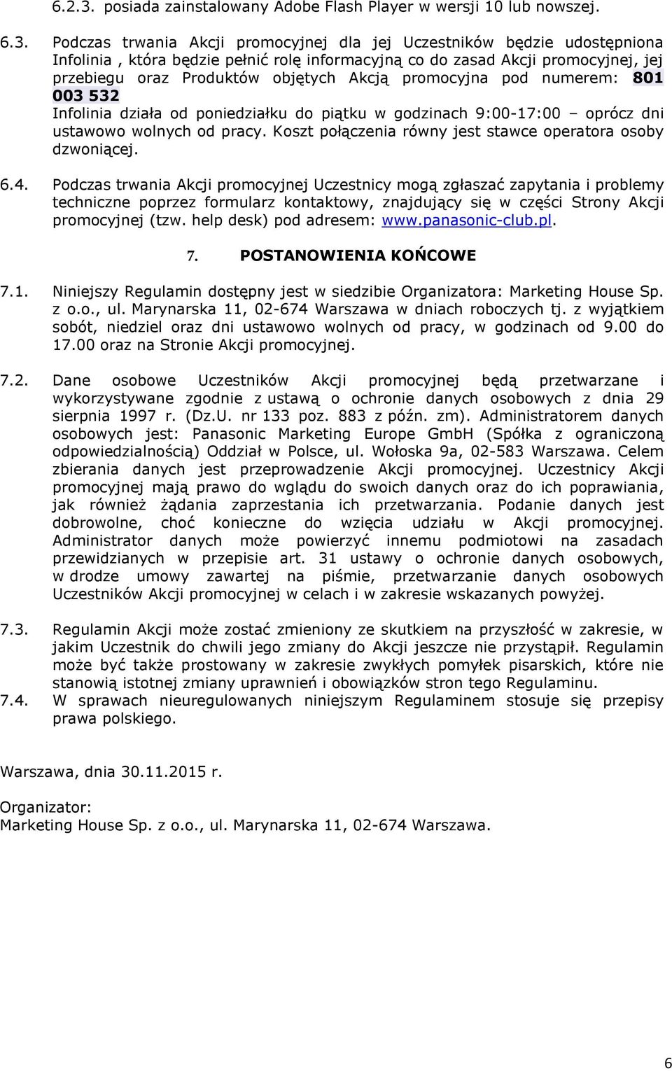 Podczas trwania Akcji promocyjnej dla jej Uczestników będzie udostępniona Infolinia, która będzie pełnić rolę informacyjną co do zasad Akcji promocyjnej, jej przebiegu oraz Produktów objętych Akcją