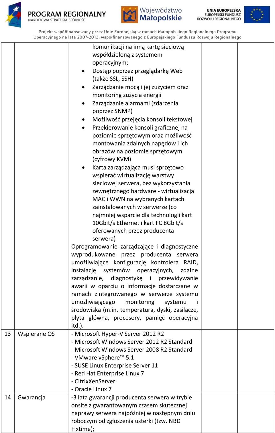 sprzętowym (cyfrowy KVM) Karta zarządzająca musi sprzętowo wspierać wirtualizację warstwy sieciowej serwera, bez wykorzystania zewnętrznego hardware - wirtualizacja MAC i WWN na wybranych kartach