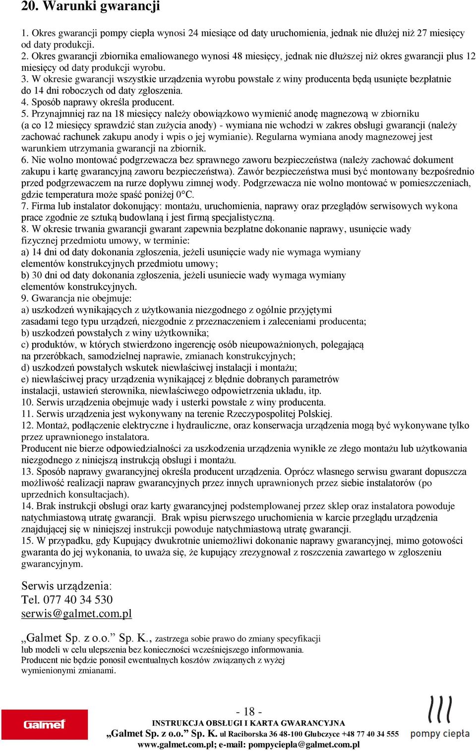 3. W okresie gwarancji wszystkie urządzenia wyrobu powstałe z winy producenta będą usunięte bezpłatnie do 14 dni roboczych od daty zgłoszenia. 4. Sposób naprawy określa producent. 5.