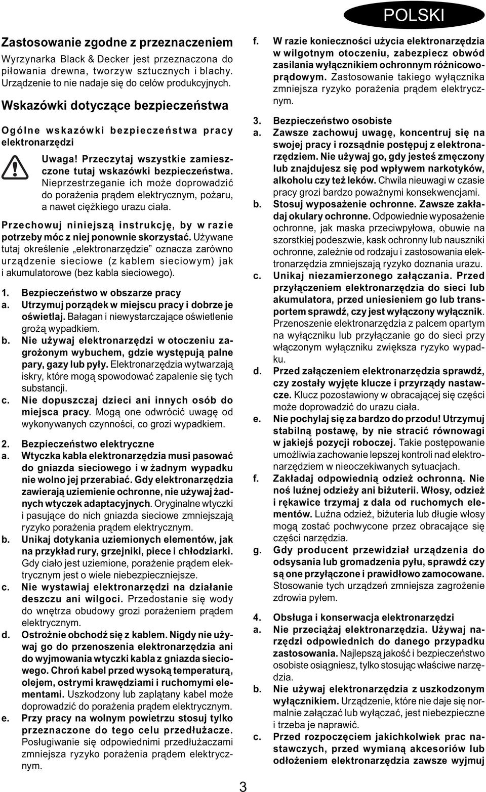 Nieprzestrzeganie ich może doprowadzić do porażenia prądem elektrycznym, pożaru, a nawet ciężkiego urazu ciała. Przechowuj niniejszą instrukcję, by w razie potrzeby móc z niej ponownie skorzystać.