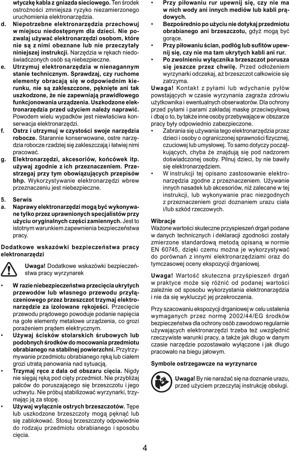 Narzędzia w rękach niedoświadczonych osób są niebezpieczne. e. Utrzymuj elektronarzędzia w nienagannym stanie technicznym.