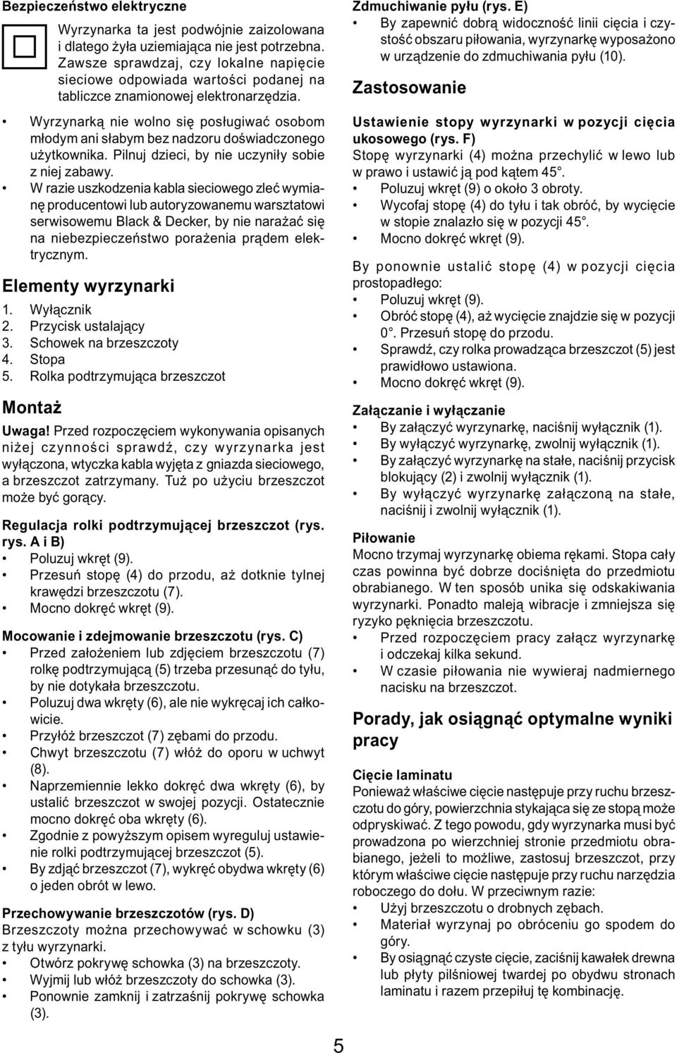 Wyrzynarką nie wolno się posługiwać osobom młodym ani słabym bez nadzoru doświadczonego użytkownika. Pilnuj dzieci, by nie uczyniły sobie z niej zabawy.