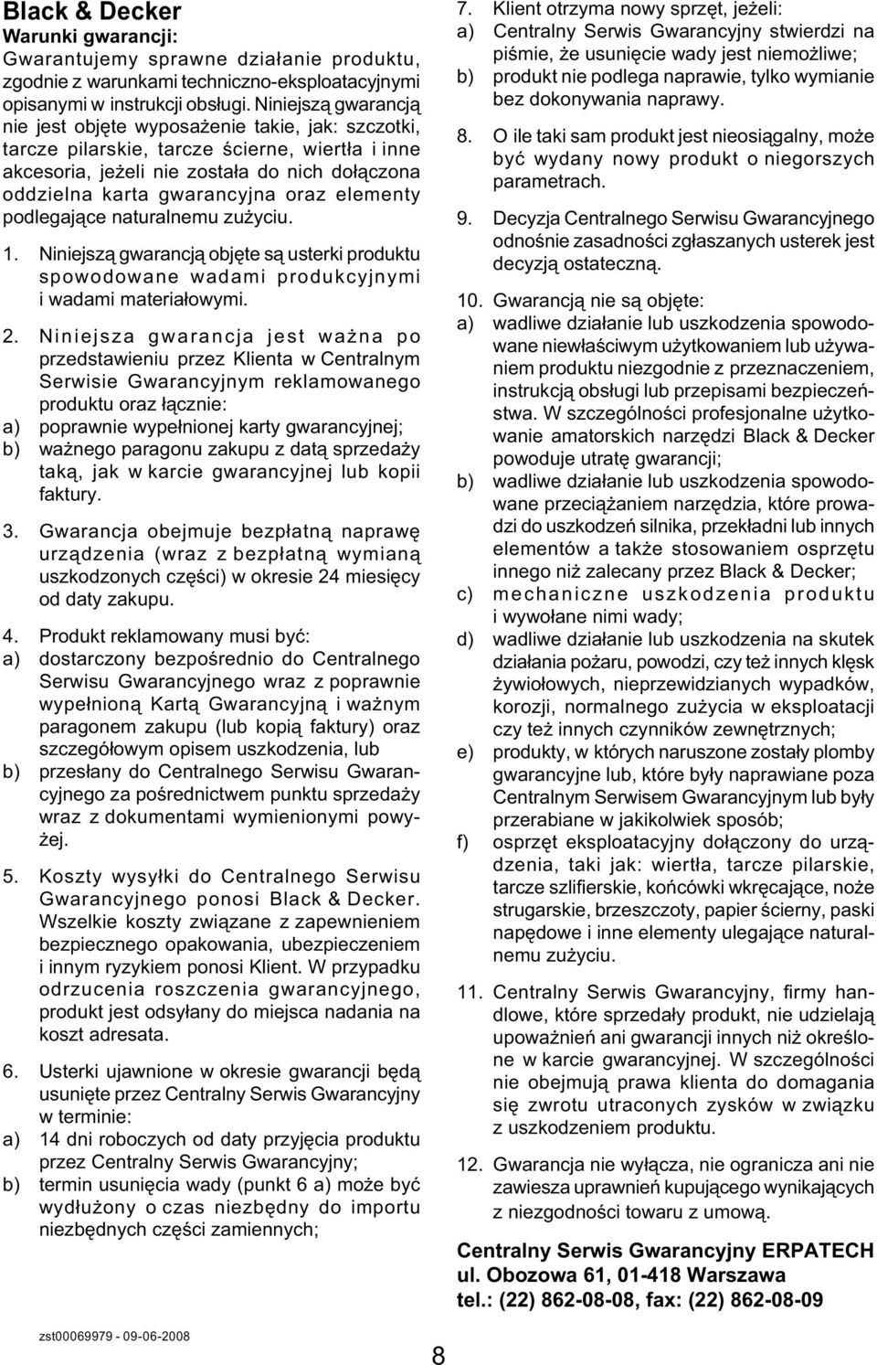 elementy podlegające naturalnemu zużyciu. 1. Niniejszą gwarancją objęte są usterki produktu spowodowane wadami produkcyjnymi i wadami materiałowymi. 2.