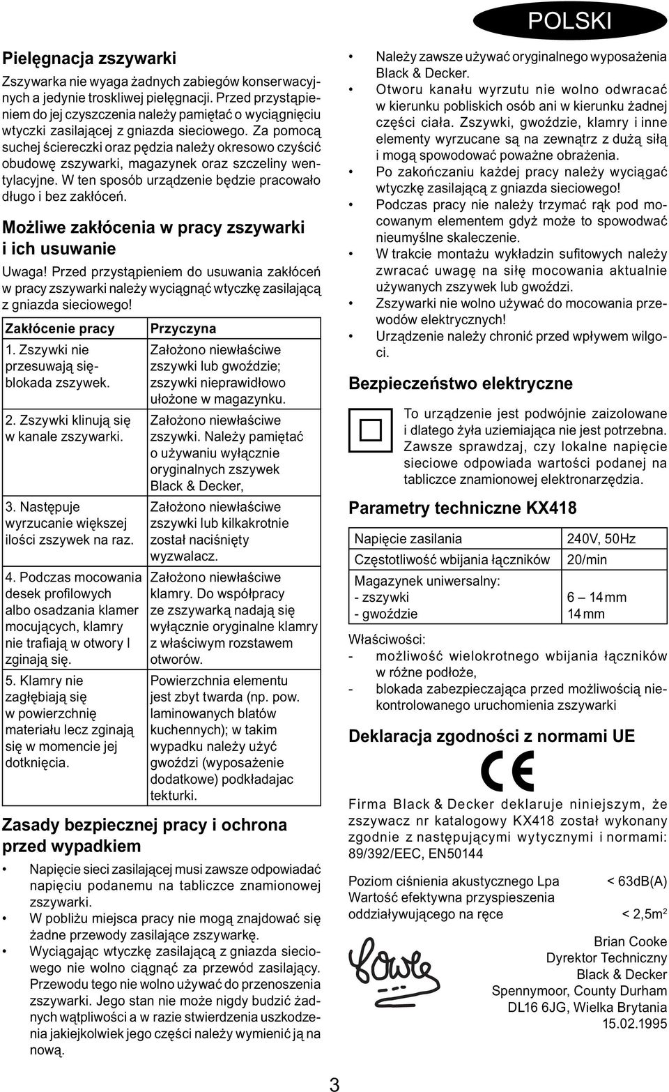 Za pomocą suchej ściereczki oraz pędzia należy okresowo czyścić obudowę zszywarki, magazynek oraz szczeliny wentylacyjne. W ten sposób urządzenie będzie pracowało długo i bez zakłóceń.