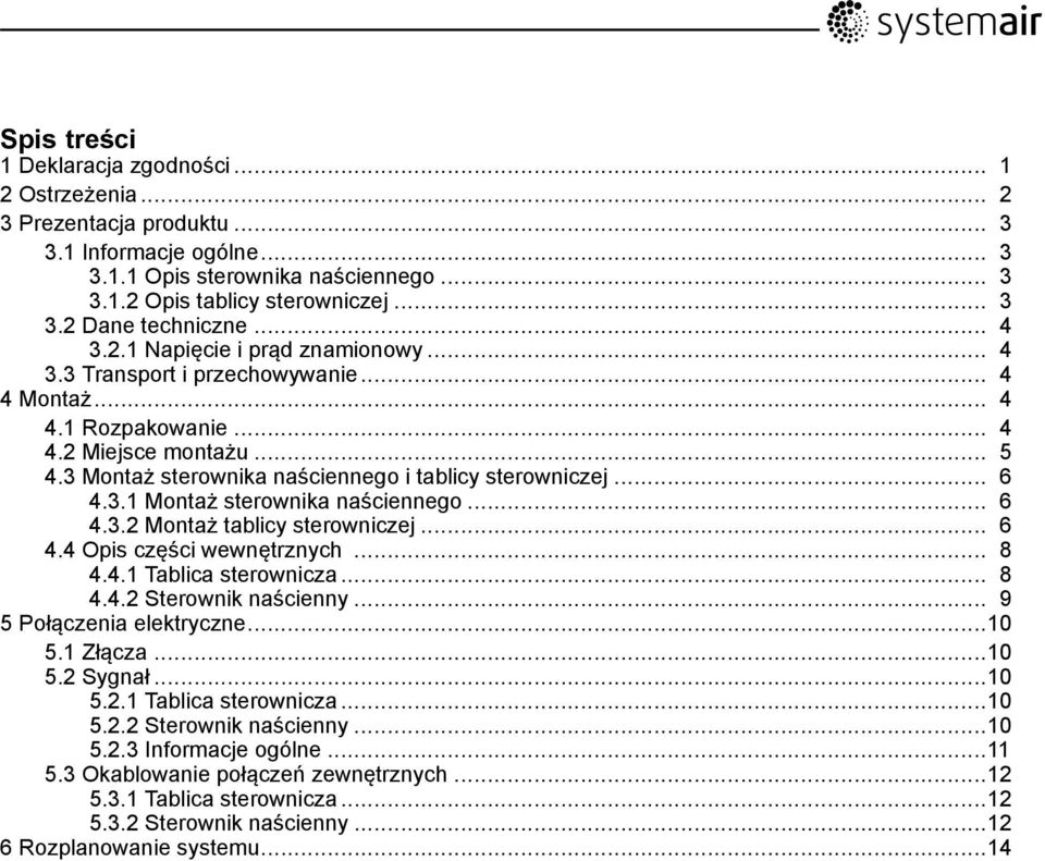 .. 6 4.3.1 Montaż sterownika naściennego... 6 4.3.2 Montaż tablicy sterowniczej... 6 4.4 Opis części wewnętrznych... 8 4.4.1 Tablica sterownicza... 8 4.4.2 Sterownik naścienny.