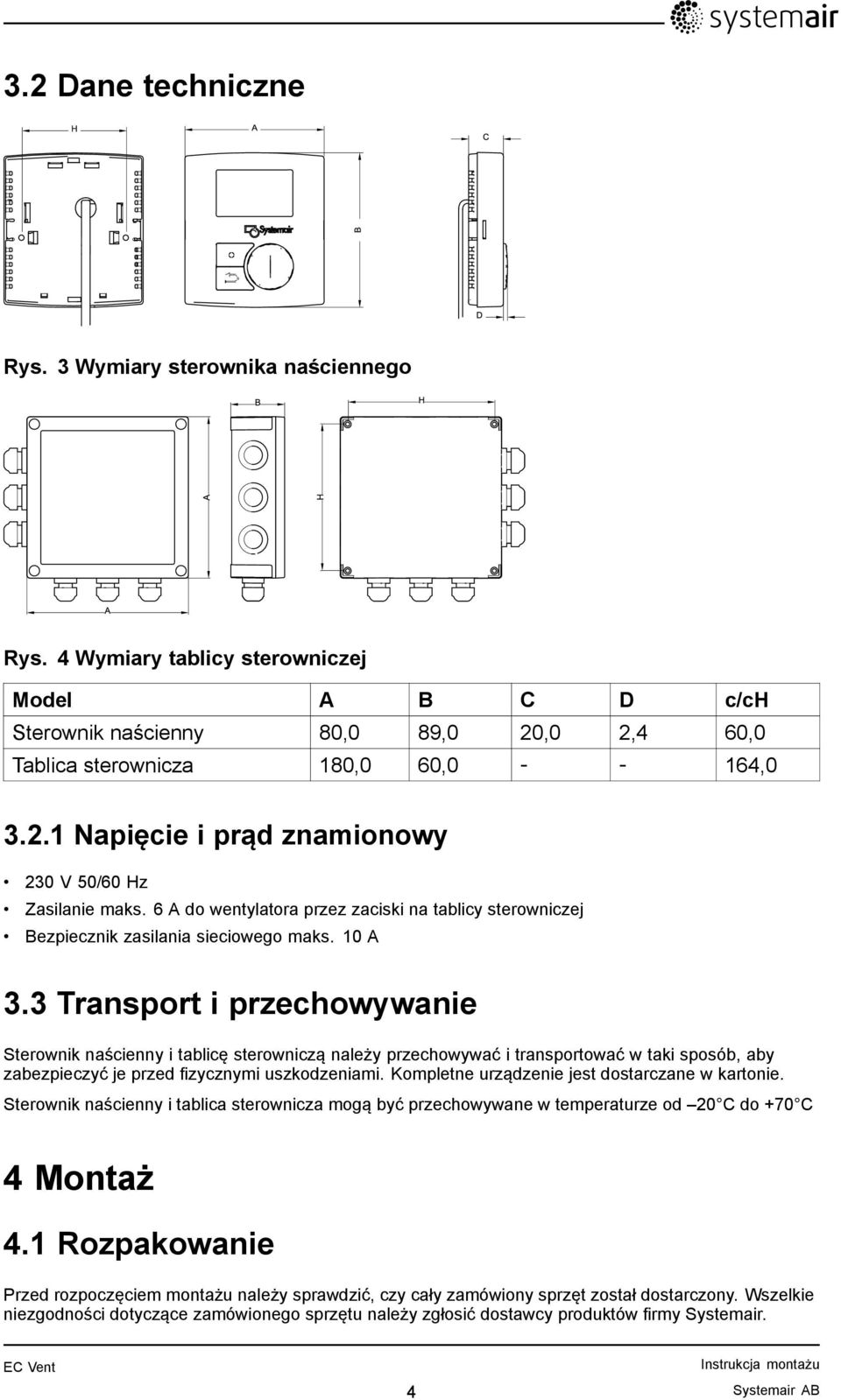 3 Transport i przechowywanie Sterownik naścienny i tablicę sterowniczą należy przechowywać i transportować w taki sposób, aby zabezpieczyć je przed fizycznymi uszkodzeniami.