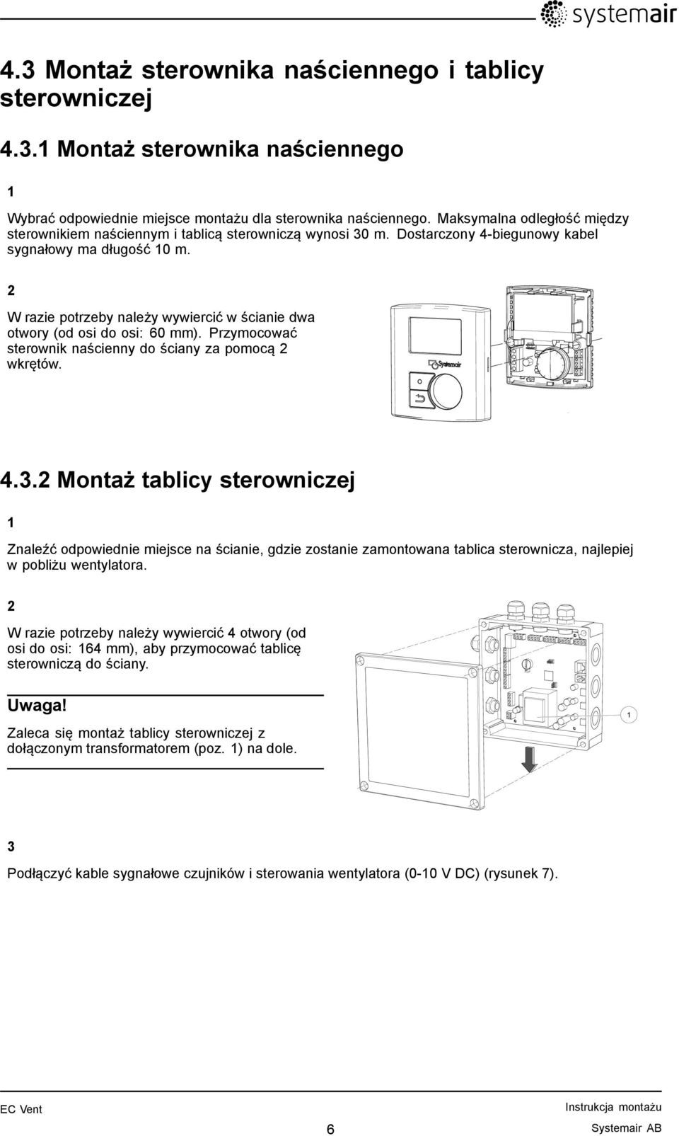 2 W razie potrzeby należy wywiercić w ścianie dwa otwory (od osi do osi: 60 mm). Przymocować sterownik naścienny do ściany za pomocą 2 wkrętów. 4.3.