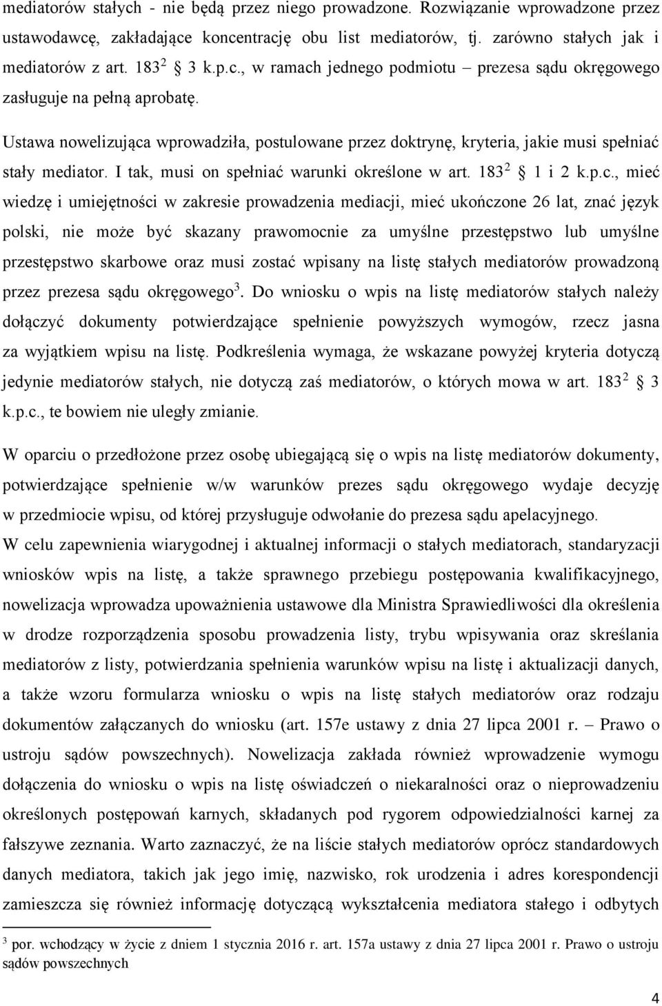 wprowadziła, postulowane przez doktrynę, kryteria, jakie musi spełniać stały mediator. I tak, musi on spełniać warunki określone w art. 183 2 1 i 2 k.p.c.