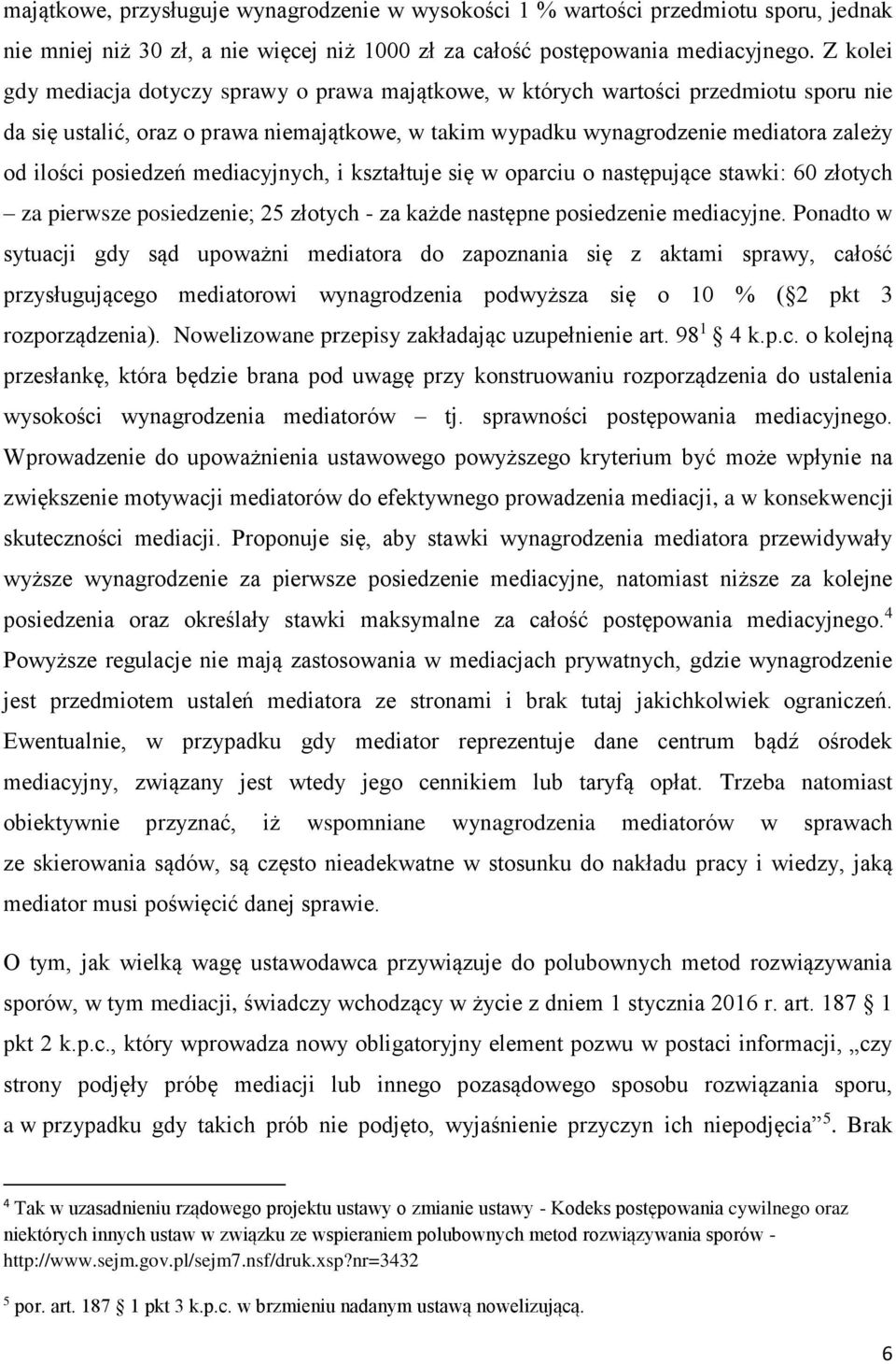 posiedzeń mediacyjnych, i kształtuje się w oparciu o następujące stawki: 60 złotych za pierwsze posiedzenie; 25 złotych - za każde następne posiedzenie mediacyjne.