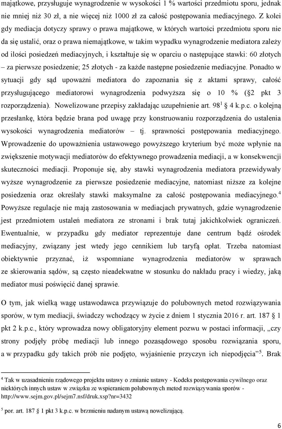 posiedzeń mediacyjnych, i kształtuje się w oparciu o następujące stawki: 60 złotych za pierwsze posiedzenie; 25 złotych - za każde następne posiedzenie mediacyjne.