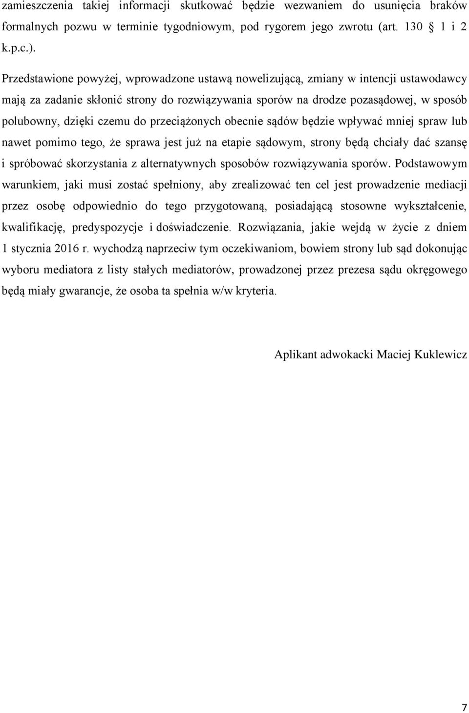 przeciążonych obecnie sądów będzie wpływać mniej spraw lub nawet pomimo tego, że sprawa jest już na etapie sądowym, strony będą chciały dać szansę i spróbować skorzystania z alternatywnych sposobów