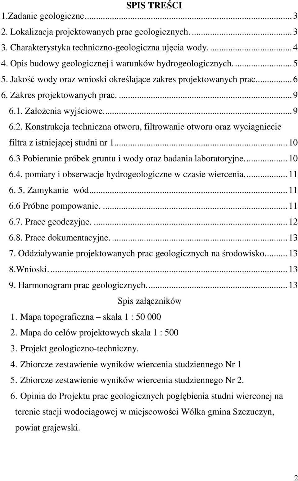 Konstrukcja techniczna otworu, filtrowanie otworu oraz wyciągniecie filtra z istniejącej studni nr 1...10 6.3 Pobieranie próbek gruntu i wody oraz badania laboratoryjne...10 6.4.