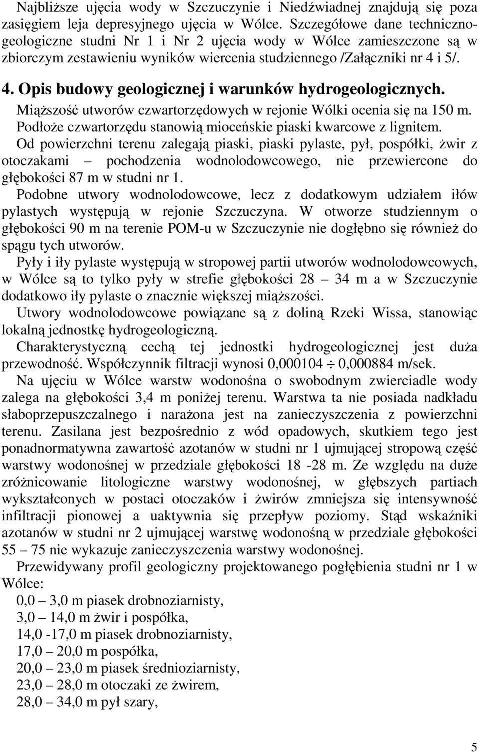 i 5/. 4. Opis budowy geologicznej i warunków hydrogeologicznych. MiąŜszość utworów czwartorzędowych w rejonie Wólki ocenia się na 150 m.