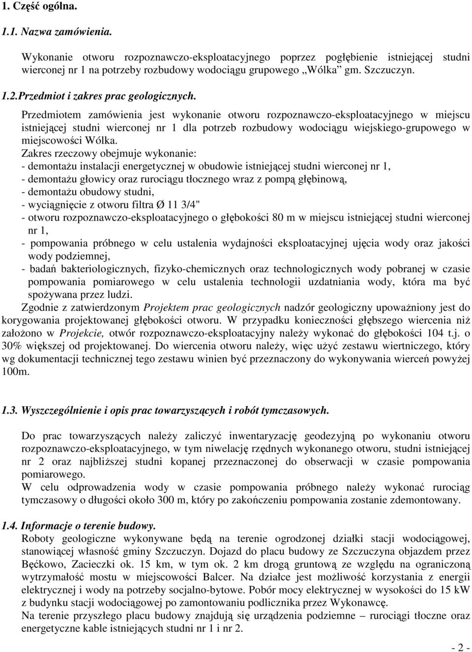 Przedmiotem zamówienia jest wykonanie otworu rozpoznawczo-eksploatacyjnego w miejscu istniejącej studni wierconej nr 1 dla potrzeb rozbudowy wodociągu wiejskiego-grupowego w miejscowości Wólka.