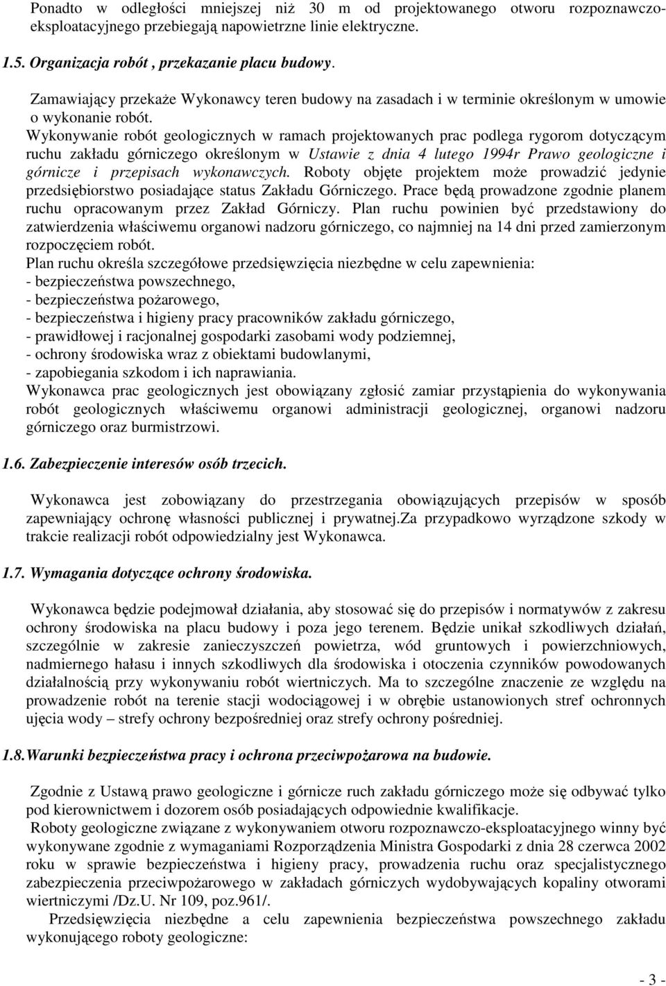 Wykonywanie robót geologicznych w ramach projektowanych prac podlega rygorom dotyczącym ruchu zakładu górniczego określonym w Ustawie z dnia 4 lutego 1994r Prawo geologiczne i górnicze i przepisach