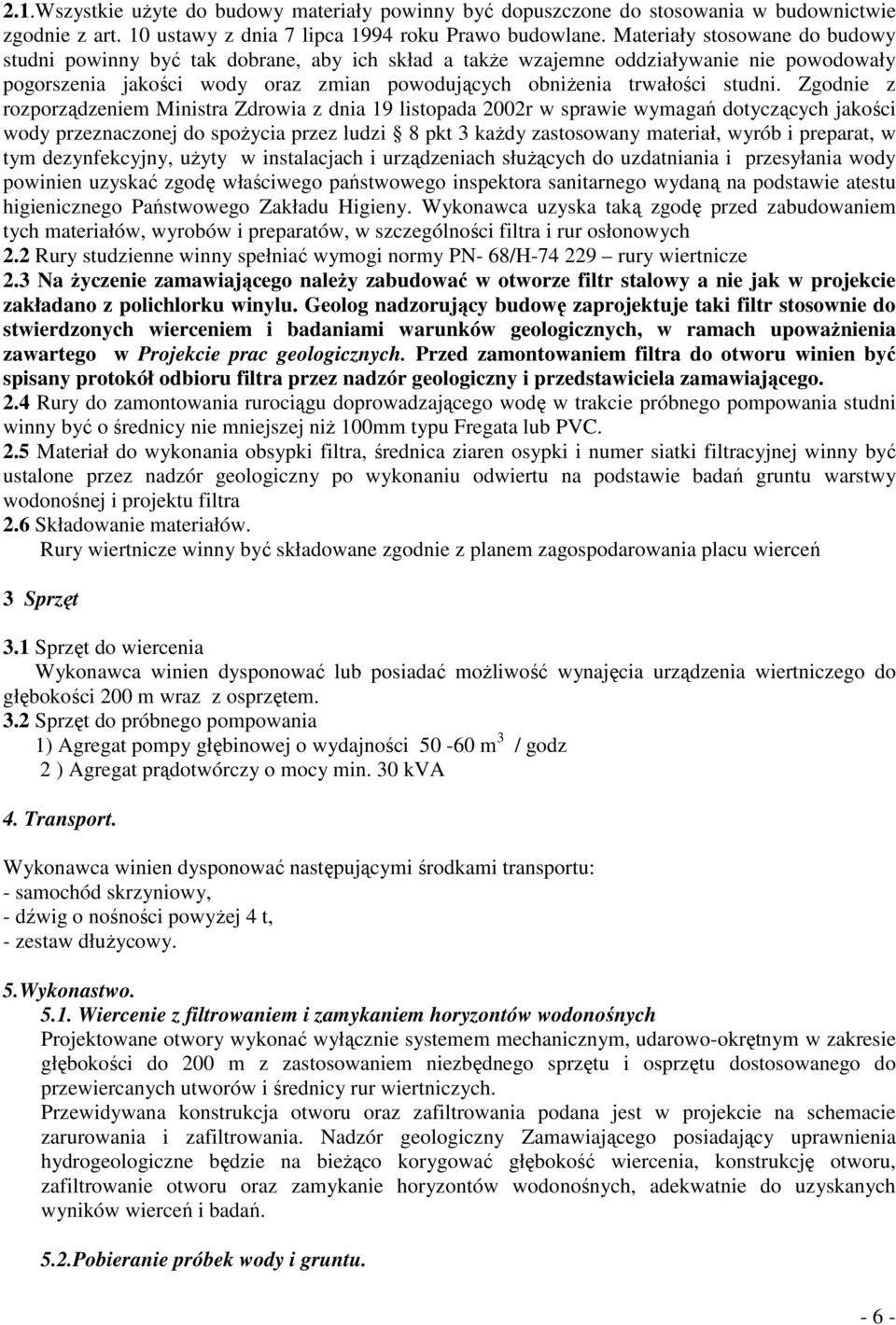 Zgodnie z rozporządzeniem Ministra Zdrowia z dnia 19 listopada 2002r w sprawie wymagań dotyczących jakości wody przeznaczonej do spoŝycia przez ludzi 8 pkt 3 kaŝdy zastosowany materiał, wyrób i