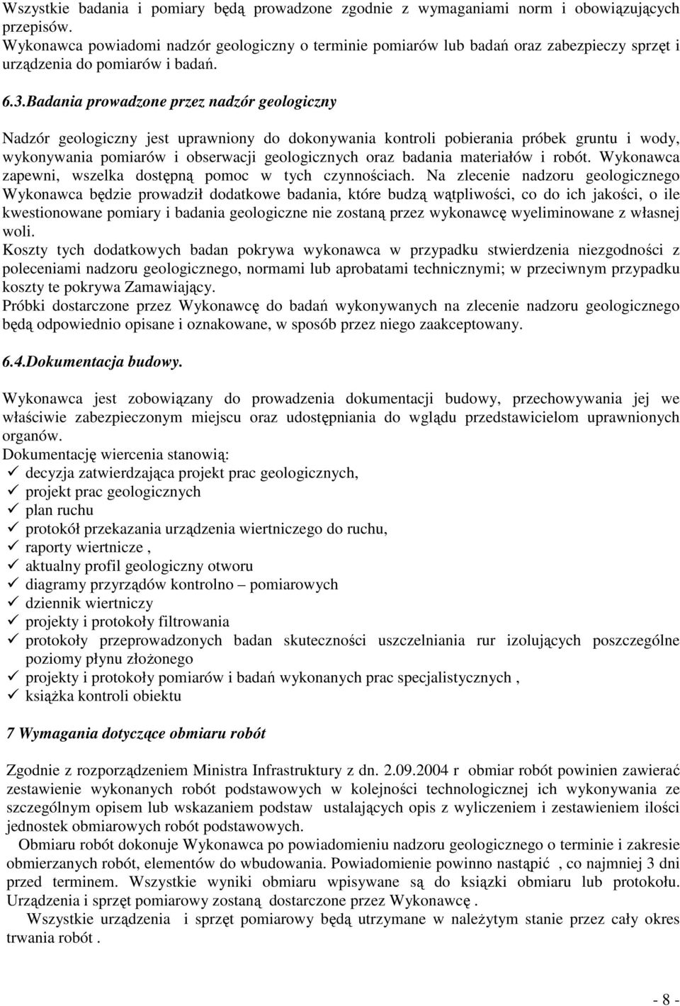 Badania prowadzone przez nadzór geologiczny Nadzór geologiczny jest uprawniony do dokonywania kontroli pobierania próbek gruntu i wody, wykonywania pomiarów i obserwacji geologicznych oraz badania