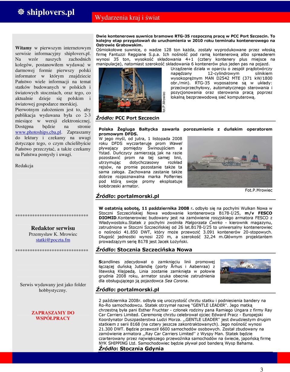 Na wzór naszych zachodnich kolegów, postanowiłem wydawać w darmowej formie pierwszy polski informator w którym znajdziecie Państwo wiele informacji na temat statków budowanych w polskich i światowych
