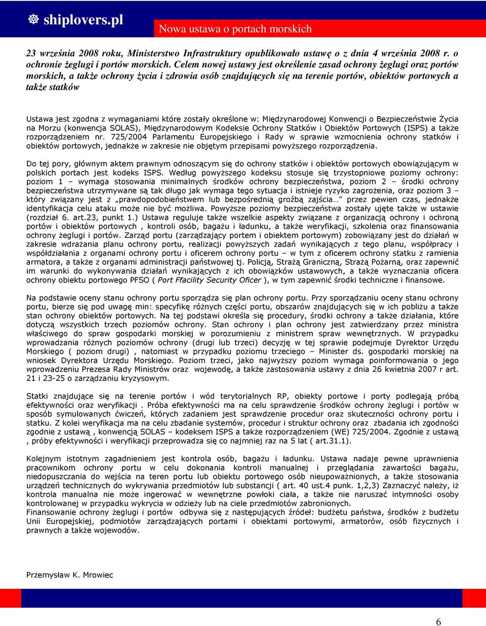 zgodna z wymaganiami które zostały określone w: Międzynarodowej Konwencji o Bezpieczeństwie śycia na Morzu (konwencja SOLAS), Międzynarodowym Kodeksie Ochrony Statków i Obiektów Portowych (ISPS) a