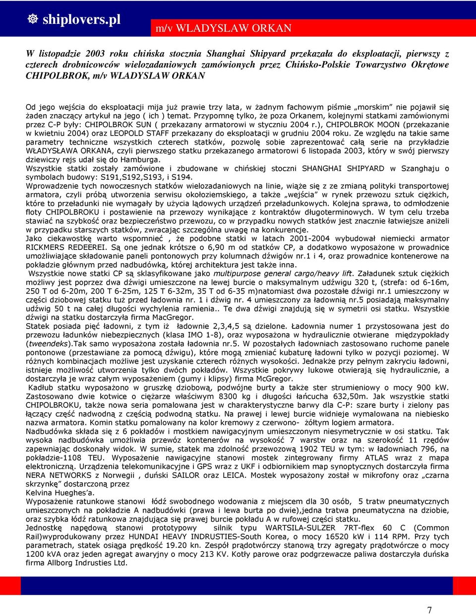 temat. Przypomnę tylko, Ŝe poza Orkanem, kolejnymi statkami zamówionymi przez C-P były: CHIPOLBROK SUN ( przekazany armatorowi w styczniu 2004 r.