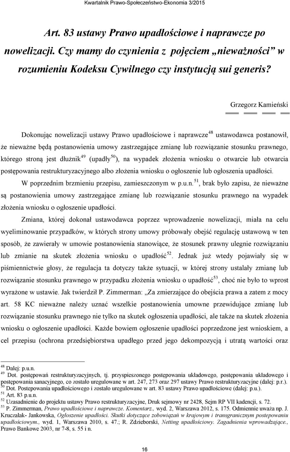 którego stroną jest dłużnik 49 (upadły 50 ), na wypadek złożenia wniosku o otwarcie lub otwarcia postępowania restrukturyzacyjnego albo złożenia wniosku o ogłoszenie lub ogłoszenia upadłości.