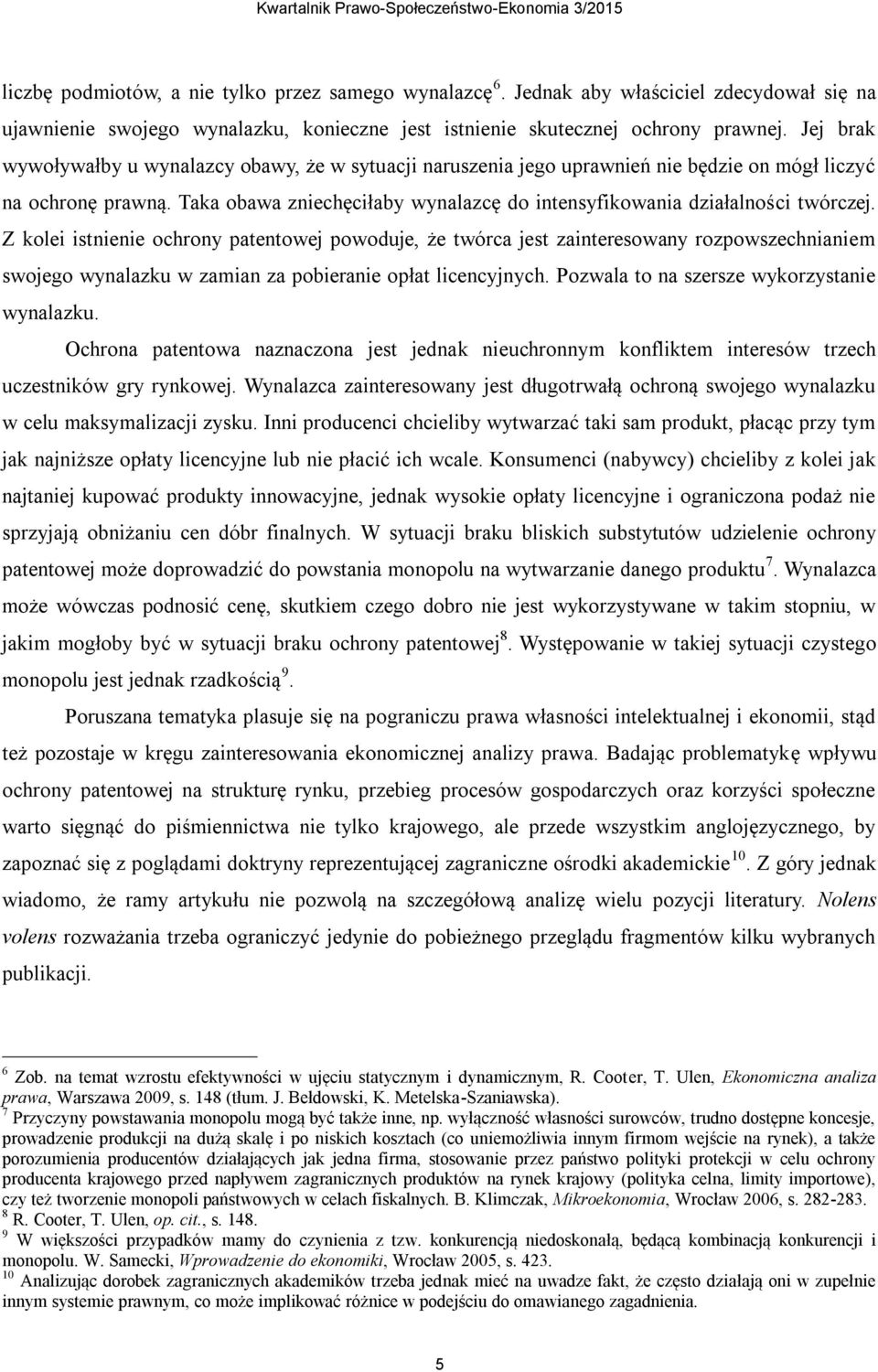 Taka obawa zniechęciłaby wynalazcę do intensyfikowania działalności twórczej.
