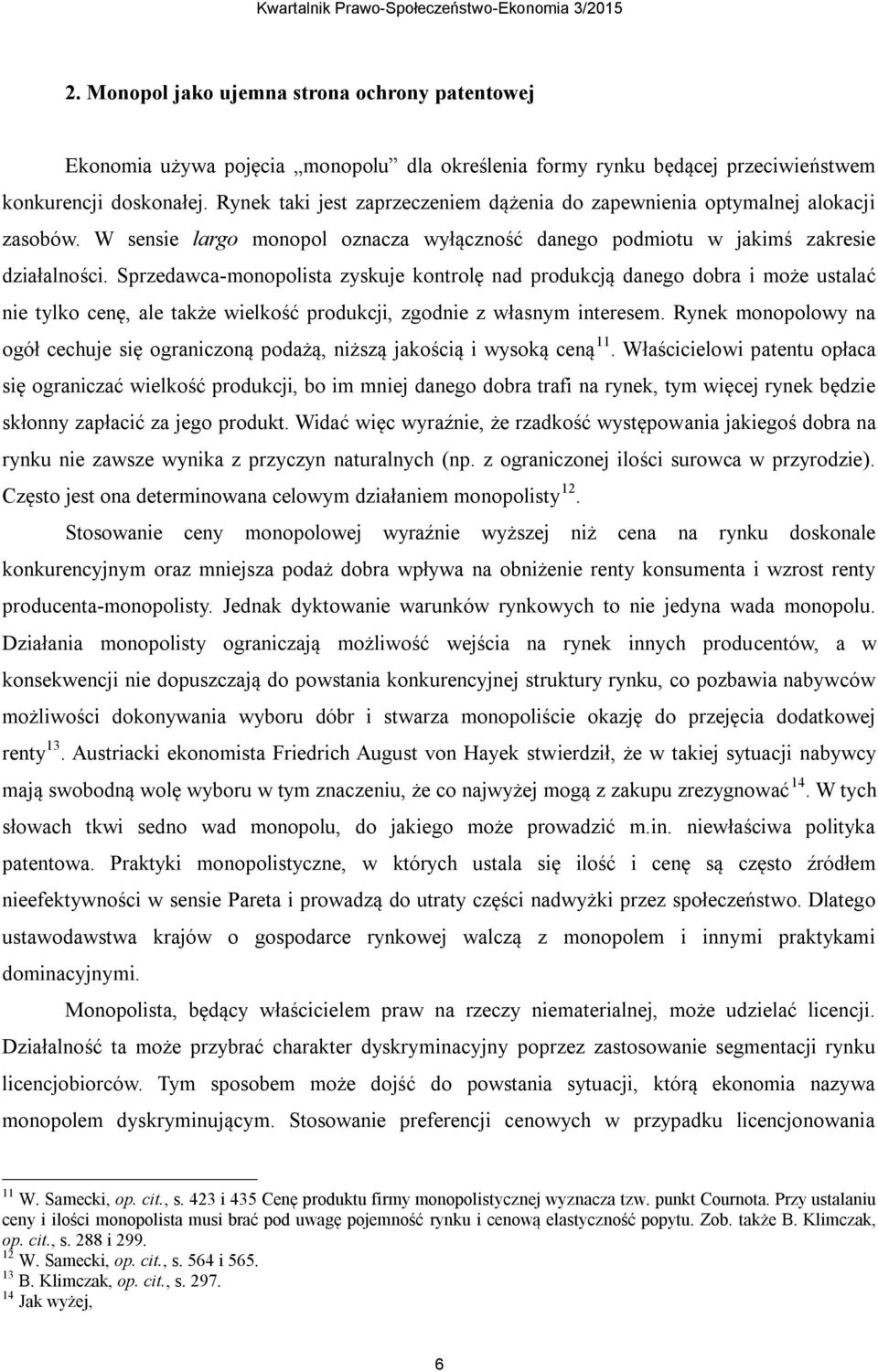 Sprzedawca-monopolista zyskuje kontrolę nad produkcją danego dobra i może ustalać nie tylko cenę, ale także wielkość produkcji, zgodnie z własnym interesem.