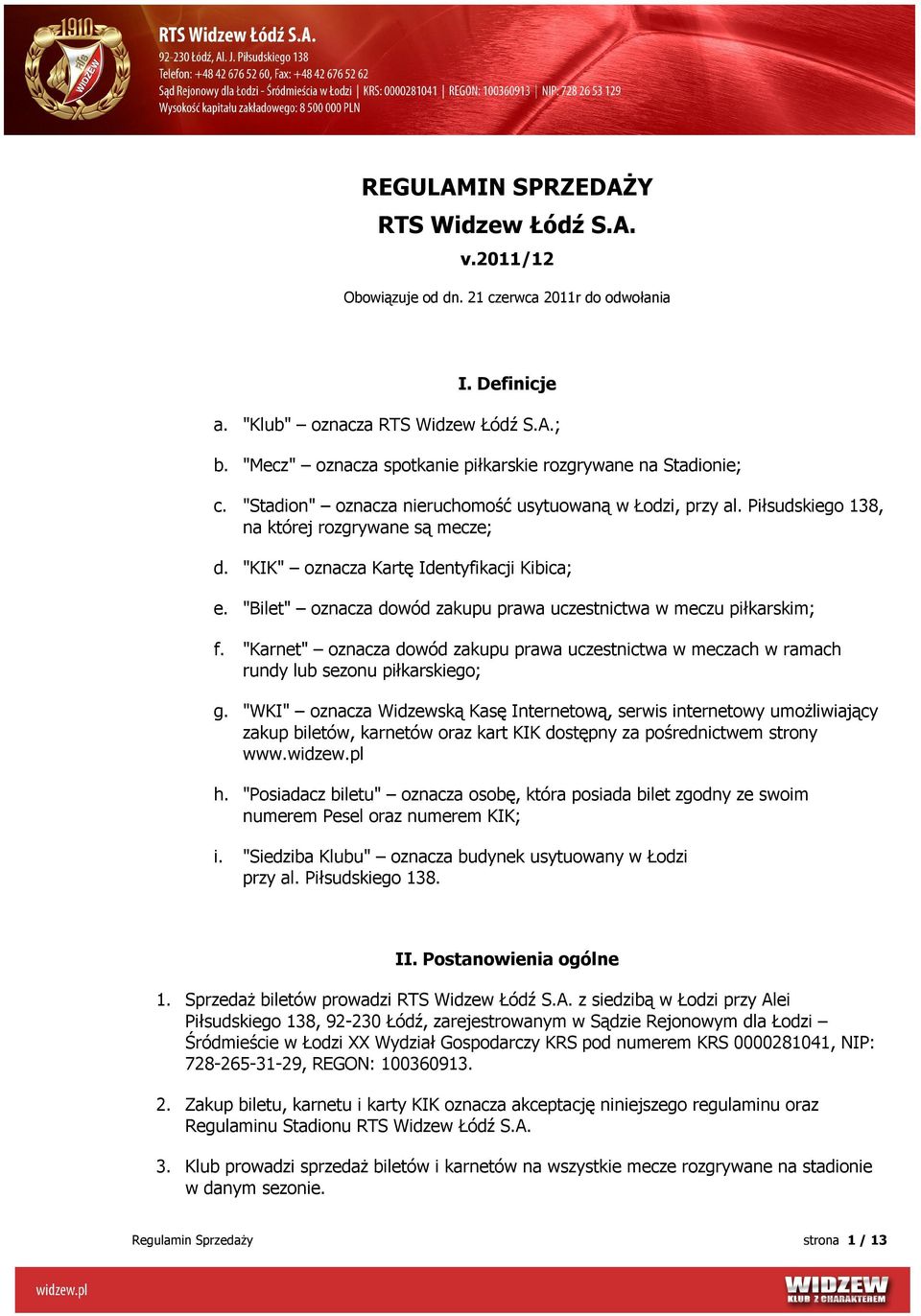 "KIK" oznacza Kartę Identyfikacji Kibica; e. "Bilet" oznacza dowód zakupu prawa uczestnictwa w meczu piłkarskim; f.