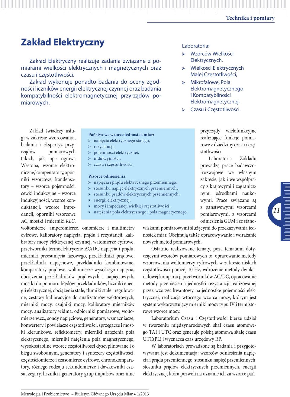 Laboratoria: Wzorców Wielkości Elektrycznych, Wielkości Elektrycznych Małej Częstotliwości, Mikrofalowe, Pola Elektromagnetycznego i Kompatybilności Elektromagnetycznej, Czasu i Częstotliwości.