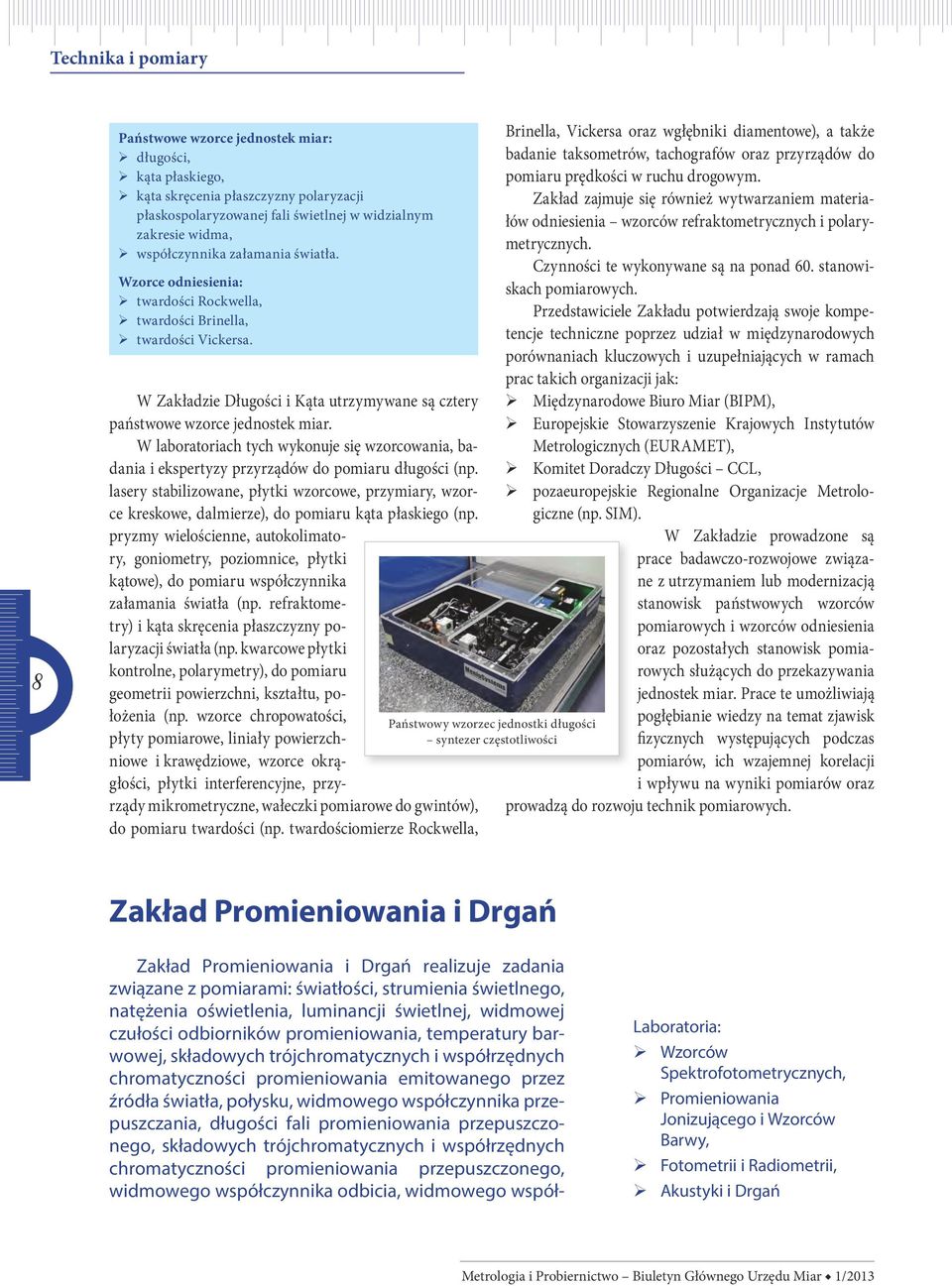 Brinella, Vickersa oraz wgłębniki diamentowe), a także badanie taksometrów, tachografów oraz przyrządów do pomiaru prędkości w ruchu drogowym.