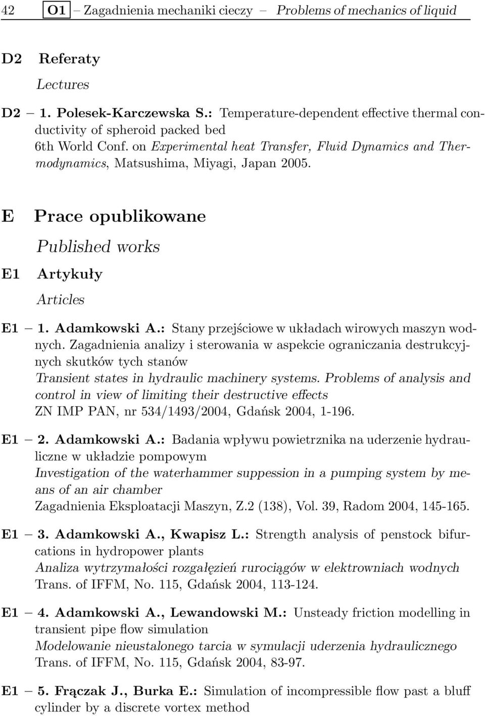 E E1 Prace opublikowane Published works Artykuły Articles E1 1. Adamkowski A.: Stany przejściowe w układach wirowych maszyn wodnych.