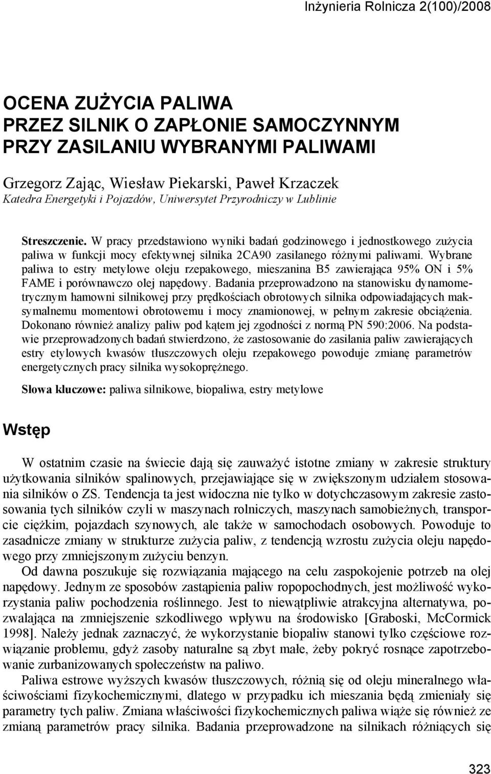 W pracy przedstawiono wyniki badań godzinowego i jednostkowego zużycia paliwa w funkcji mocy efektywnej silnika 2CA90 zasilanego różnymi paliwami.