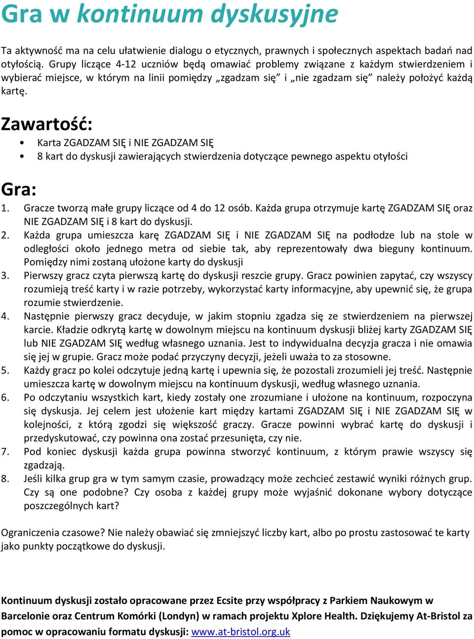 Zawartość: Karta ZGADZAM SIĘ i NIE ZGADZAM SIĘ 8 kart do dyskusji zawierających stwierdzenia dotyczące pewnego aspektu otyłości Gra: 1. Gracze tworzą małe grupy liczące od 4 do 12 osób.