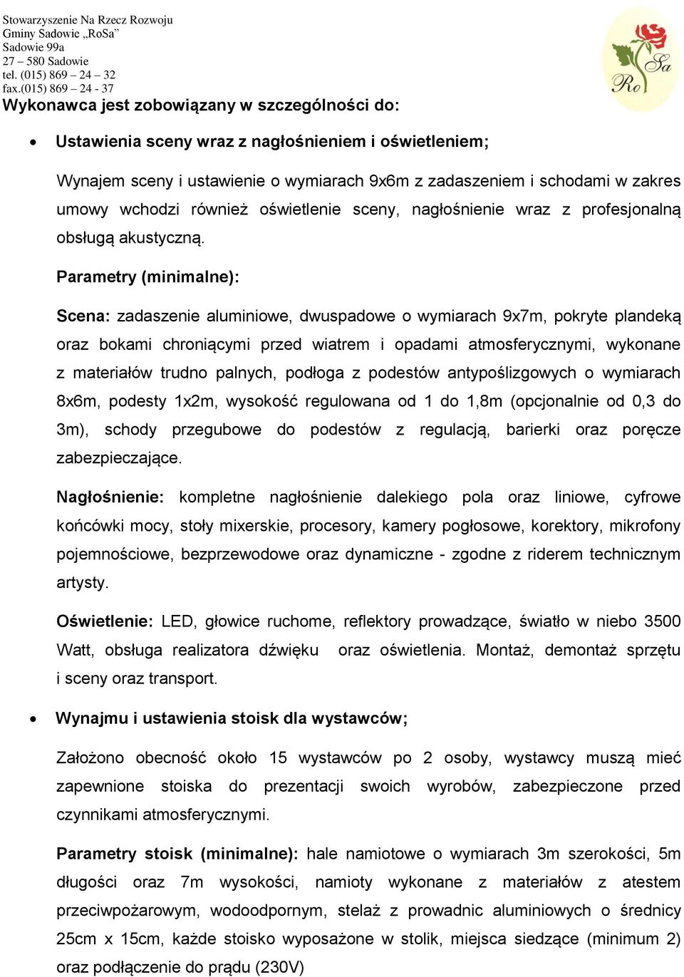 Parametry (minimalne): Scena: zadaszenie aluminiowe, dwuspadowe o wymiarach 9x7m, pokryte plandeką oraz bokami chroniącymi przed wiatrem i opadami atmosferycznymi, wykonane z materiałów trudno