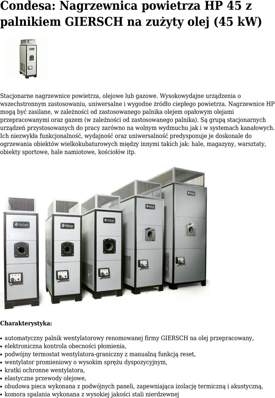 Nagrzewnice HP mogą być zasilane, w zależności od zastosowanego palnika olejem opałowym olejami przepracowanymi oraz gazem (w zależności od zastosowanego palnika).