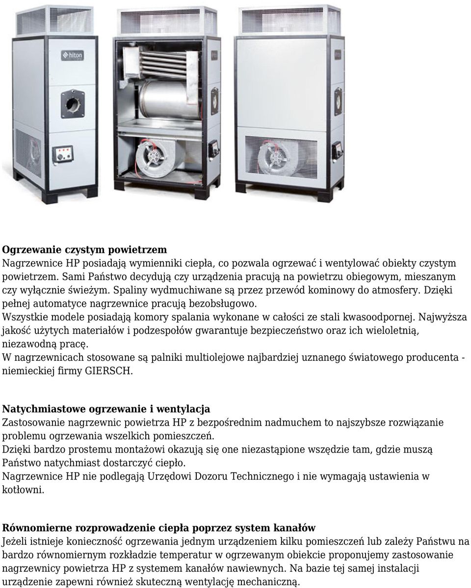 Dzięki pełnej automatyce nagrzewnice pracują bezobsługowo. Wszystkie modele posiadają komory spalania wykonane w całości ze stali kwasoodpornej.