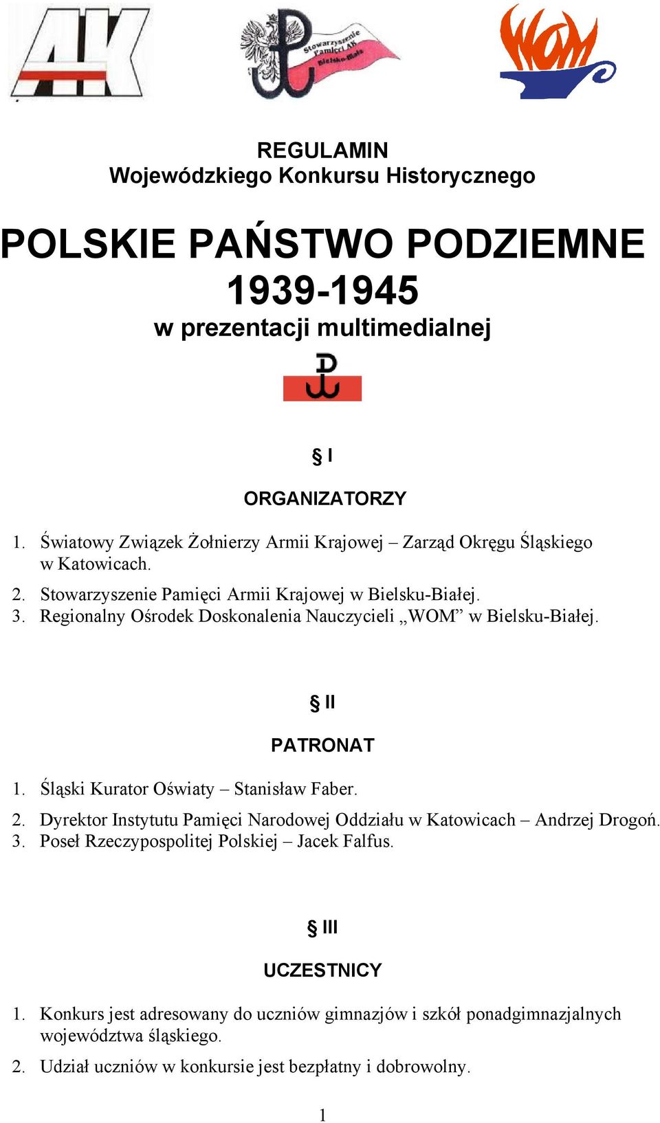 Regionalny Ośrodek Doskonalenia Nauczycieli WOM w Bielsku-Białej. II PATRONAT 1. Śląski Kurator Oświaty Stanisław Faber. 2.