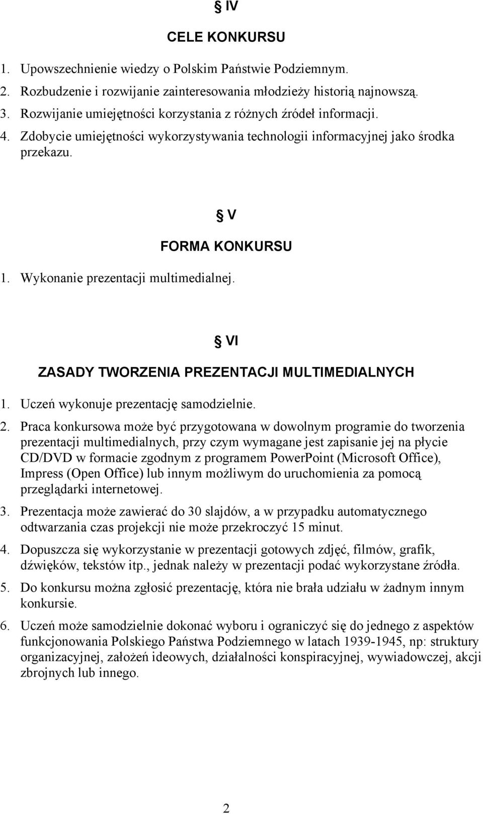 Wykonanie prezentacji multimedialnej. VI ZASADY TWORZENIA PREZENTACJI MULTIMEDIALNYCH 1. Uczeń wykonuje prezentację samodzielnie. 2.