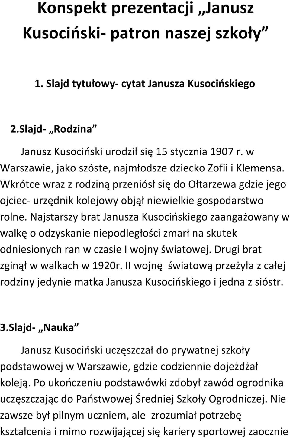 Najstarszy brat Janusza Kusocińskiego zaangażowany w walkę o odzyskanie niepodległości zmarł na skutek odniesionych ran w czasie I wojny światowej. Drugi brat zginął w walkach w 1920r.