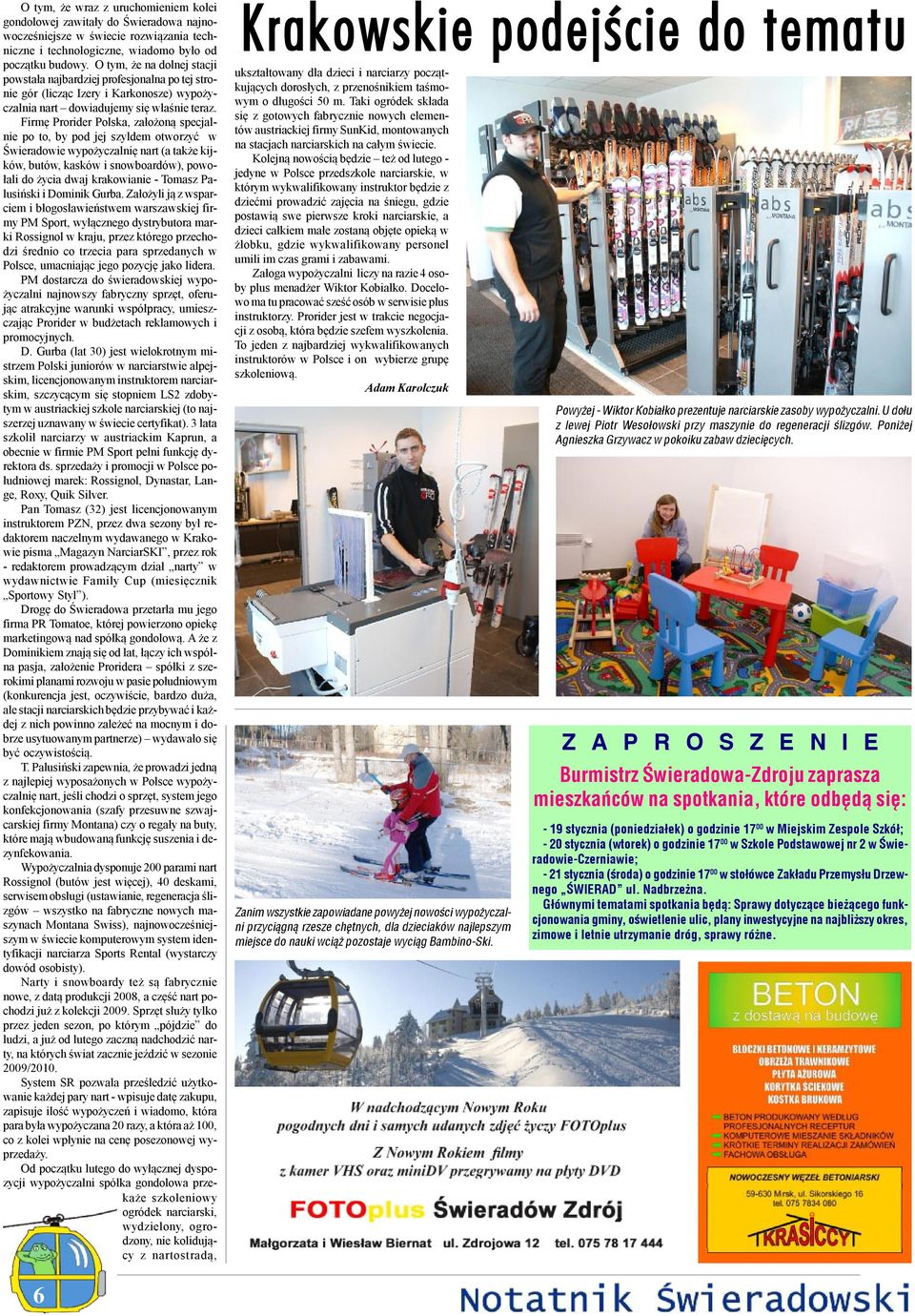 Firmę Prorider Polska, założoną specjalnie po to, by pod jej szyldem otworzyć w Świeradowie wypożyczalnię nart (a także kijków, butów, kasków i snowboardów), powołali do życia dwaj krakowianie -